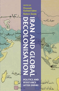 Iran and Global Decolonisation: Politics and Resistance After Empire