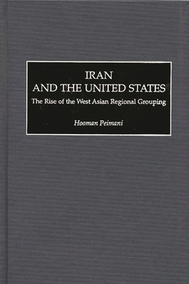 Iran and the United States: The Rise of the West Asian Regional Grouping - Peimani, Hooman