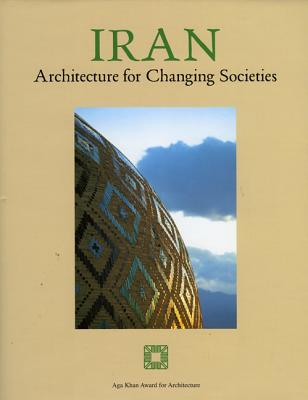 Iran: Architecture for Changing Societies - Jodidio, Philip, and Aga Khan Award for Architecture