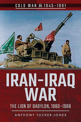 Iran-Iraq War: The Lion of Babylon, 1980-1988 - Tucker-Jones, Anthony