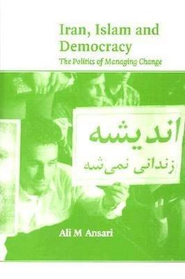 Iran, Islam and Democracy: The Politics of Managing Change - Ansari, Ali M, Professor