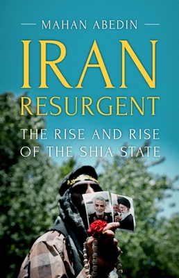 Iran Resurgent: The Rise and Rise of the Shia State - Abedin, Mahan