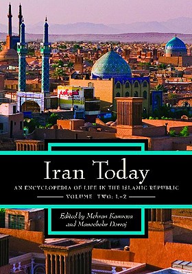 Iran Today: An Encyclopedia of Life in the Islamic Republic, Volume 2: L-Z - Dorraj, Manochehr (Editor), and Kamrava, Mehran (Editor)