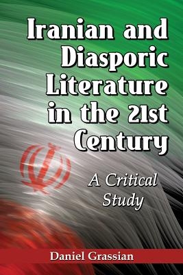 Iranian and Diasporic Literature in the 21st Century: A Critical Study - Grassian, Daniel