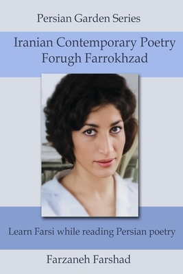 Iranian Contemporary Poetry - Forugh Farrokhzad: Learn Farsi while reading Persian poetry - Farshad, Farzaneh (Editor), and Farrokhzad, Forugh