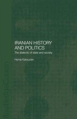 Iranian History and Politics: The Dialectic of State and Society - Katouzian, Homa