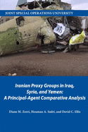 Iranian Proxy Groups in Iraq, Syria, and Yemen: A Principal-Agent Comparative Analysis