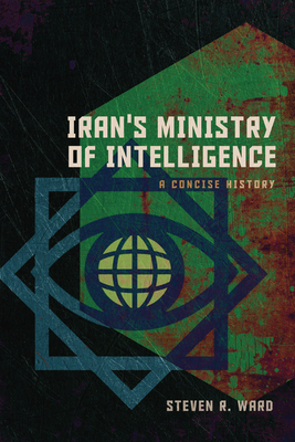 Iran's Ministry of Intelligence: A Concise History - Ward, Steven R