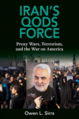 Iran's Qods Force: Proxy Wars, Terrorism, and the War on America - Sirrs, Owen