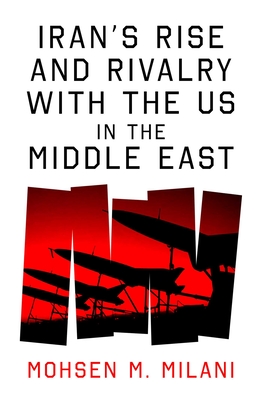 Iran's Rise and Rivalry with the US in the Middle East - Milani, Mohsen M.