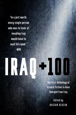 Iraq + 100: The First Anthology of Science Fiction to Have Emerged from Iraq - Blasim, Hassan