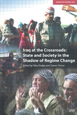 Iraq at the Crossroads: State and Society in the Shadow of Regime Change - Dodge, Toby