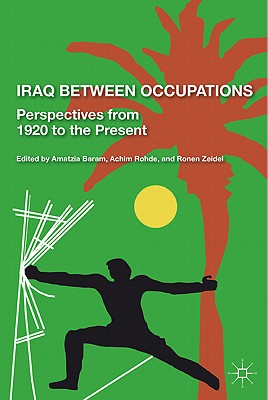 Iraq Between Occupations: Perspectives from 1920 to the Present - Zeidel, R (Editor), and Baram, A (Editor)