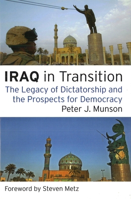 Iraq in Transition: The Legacy of Dictatorship and the Prospects for Democracy - Munson, Peter J, and Metz, Steven (Foreword by)