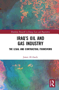 Iraq's Oil and Gas Industry: The Legal and Contractual Framework