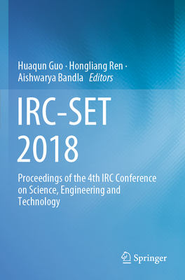 Irc-Set 2018: Proceedings of the 4th IRC Conference on Science, Engineering and Technology - Guo, Huaqun (Editor), and Ren, Hongliang (Editor), and Bandla, Aishwarya (Editor)