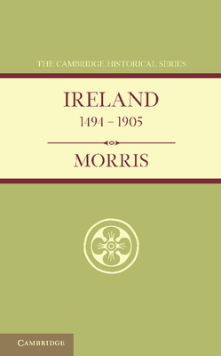 Ireland 1494-1905 - O'Connor Morris, William, and Dunlop, Robert (Revised by)