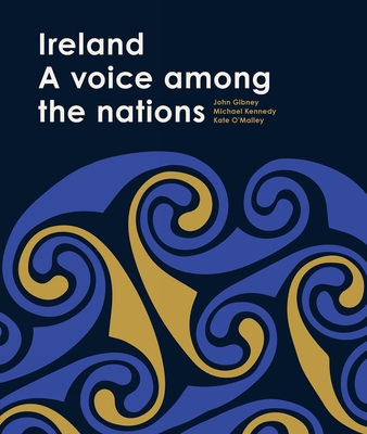 Ireland: A Voice Among the Nations - Gibney, John, and Kennedy, Michael, and O'Malley, Kate