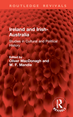 Ireland and Irish-Australia: Studies in Cultural and Political History - MacDonagh, Oliver (Editor), and Mandle, W F (Editor)