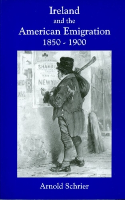 Ireland and the American Emigration, 1850-1900 - Schrier, Arnold