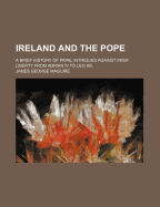 Ireland and the Pope: A Brief History of Papal Intrigues Against Irish Liberty