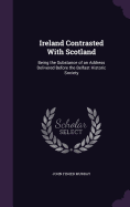 Ireland Contrasted With Scotland: Being the Substance of an Address Delivered Before the Belfast Historic Society