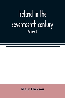 Ireland in the seventeenth century, or, The Irish massacres of 1641-2: their causes and results (Volume I) - Hickson, Mary