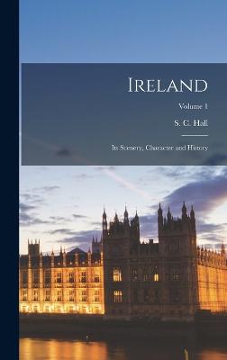 Ireland: Its Scenery, Character and History; Volume 1 - Hall, S C (Samuel Carter) 1800-1889 (Creator)