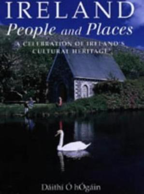 Ireland: People and Places: A Celebration of Ireland's Cutural Heritage - 'H G in, D Ith, and O'Hogain, Daithi