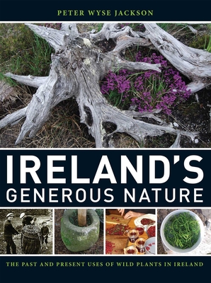 Ireland`s Generous Nature - The Past and Present Uses of Wild Plants in Ireland - Wyse Jackson, Peter