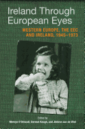 Ireland Through European Eyes: Western Europe, the EEC and Ireland, 1945-1973