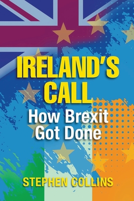Ireland's Call: How Brexit Got Done - Collins, Stephen