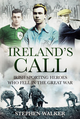 Ireland's Call: Irish Sporting Heroes Who Fell in the Great War - Walker, Stephen