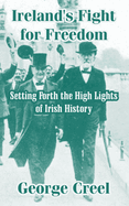 Ireland's Fight for Freedom: Setting Forth the High Lights of Irish History