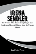 Irena Sendler: A Life in Hiding: The Woman Who Risked Everything to Save Hundreds of Jewish Children from the Warsaw Ghetto