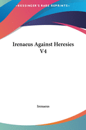 Irenaeus Against Heresies V4