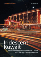 Iridescent Kuwait: Petro-Modernity and Urban Visual Culture since the Mid-Twentieth Century