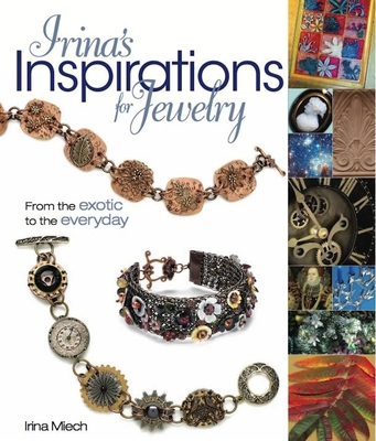 Irina's Inspirations for Jewelry: From the Exotic to the Everyday - Miech, Irina