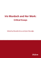 Iris Murdoch and Her Work: Critical Essays