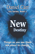 Iris: New Destiny - Book 1: Things as you them are about to change