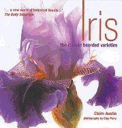 Iris: The Classic Bearded Varieties - Austin, Claire, and Perry, Clay (Photographer)