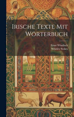 Irische Texte Mit Worterbuch - Stokes, Whitley, and Windisch, Ernst