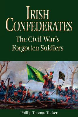 Irish Confederates: The Civil War's Forgotten Soldiers - Tucker, Phillip Thomas, PH D