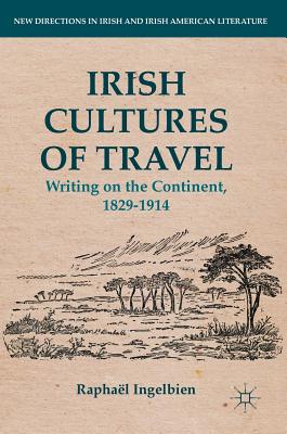 Irish Cultures of Travel: Writing on the Continent, 1829-1914 - Ingelbien, Raphal