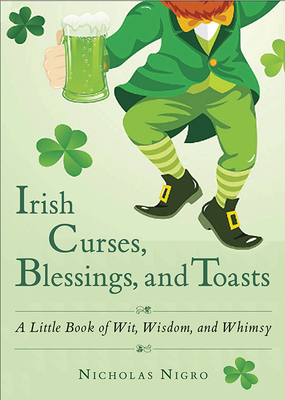 Irish Curses, Blessings, and Toasts: A Little Book of Wit, Wisdom, and Whimsy - Nigro, Nicholas