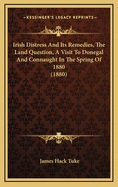 Irish Distress and Its Remedies, the Land Question, a Visit to Donegal and Connaught in the Spring of 1880 (1880)