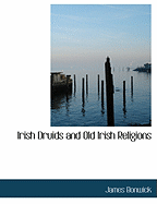 Irish Druids and Old Irish Religions - Bonwick, James