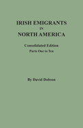 Irish Emigrants in North America: Consolidated Edition. Parts One to Ten