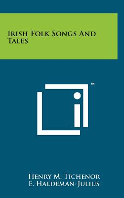 Irish Folk Songs And Tales - Tichenor, Henry M (Editor), and Haldeman-Julius, E (Editor)