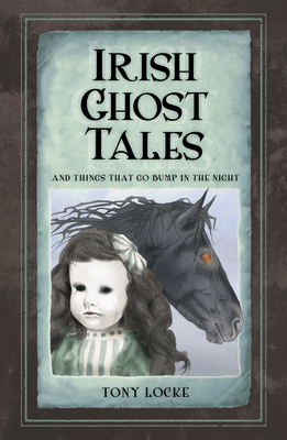 Irish Ghost Tales: And Things that go Bump in the Night - Locke, Tony